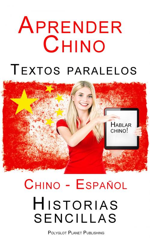 Cover of the book Aprender Chino - Textos paralelos (Español - Chino) Historias sencillas by Polyglot Planet Publishing, Polyglot Planet Publishing