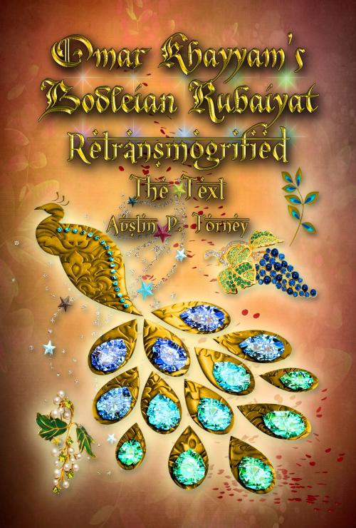 Cover of the book Omar Khayyam’s Bodleian Rubaiyat Retransmogrified: The Text by Austin P. Torney, Austin P. Torney