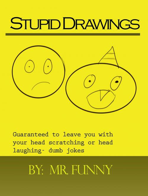 Cover of the book Stupid Drawings: Guaranteed to leave you with your head scratching or head laughing- dumb jokes by Mr Funny, Vertical Efficiency