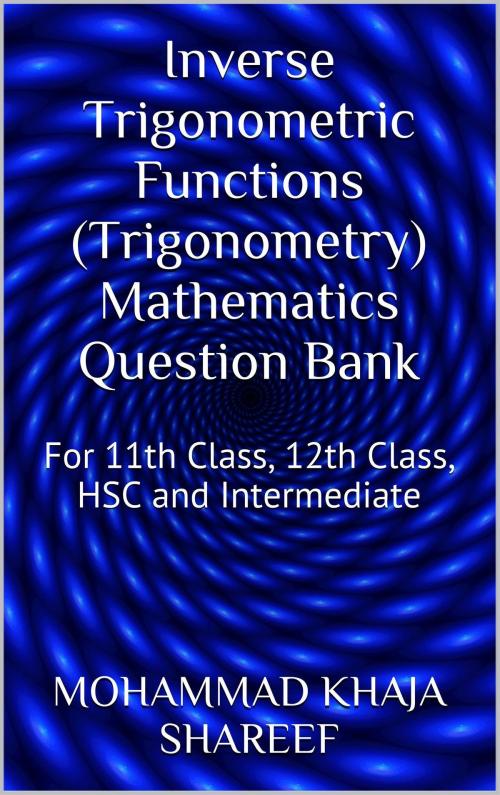 Cover of the book Inverse Trigonometric Functions (Trigonometry) Mathematics Question Bank by Mohmmad Khaja Shareef, Mohmmad Khaja Shareef