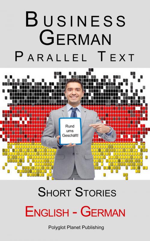 Cover of the book Business German - Parallel Text - Short Stories (English - German) by Polyglot Planet Publishing, Polyglot Planet Publishing