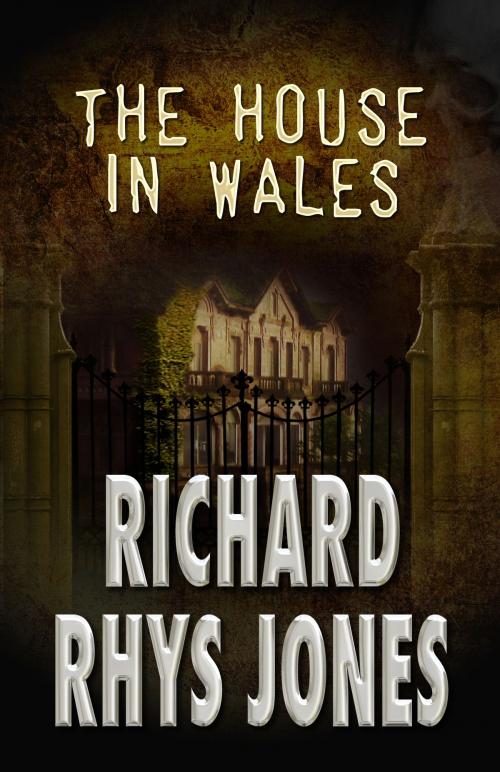 Cover of the book The House in Wales by Richard Rhys Jones, Wild Wolf Publishing