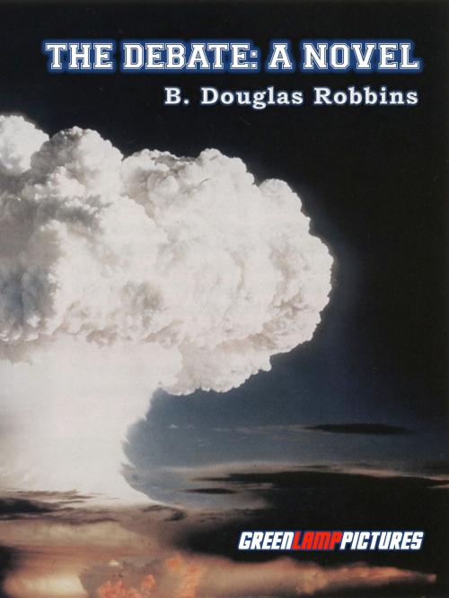 Cover of the book The Debate: A Novel About Intercollegiate Debate by B. Douglas Robbins, B. Douglas Robbins