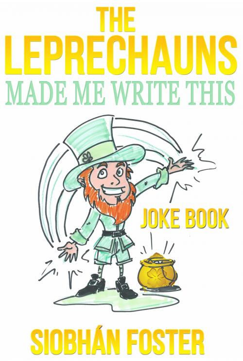 Cover of the book The Leprechauns Made Me Write This by Siobhan Foster, Siobhan Foster