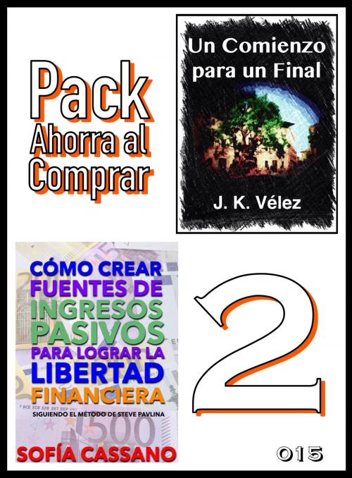 Cover of the book Pack Ahorra al Comprar 2: nº 015: Cómo crear fuentes de ingresos pasivos para lograr la libertad financiera & Un Comienzo para un Final by Sofía Cassano, J. K. Vélez, PROMeBOOK