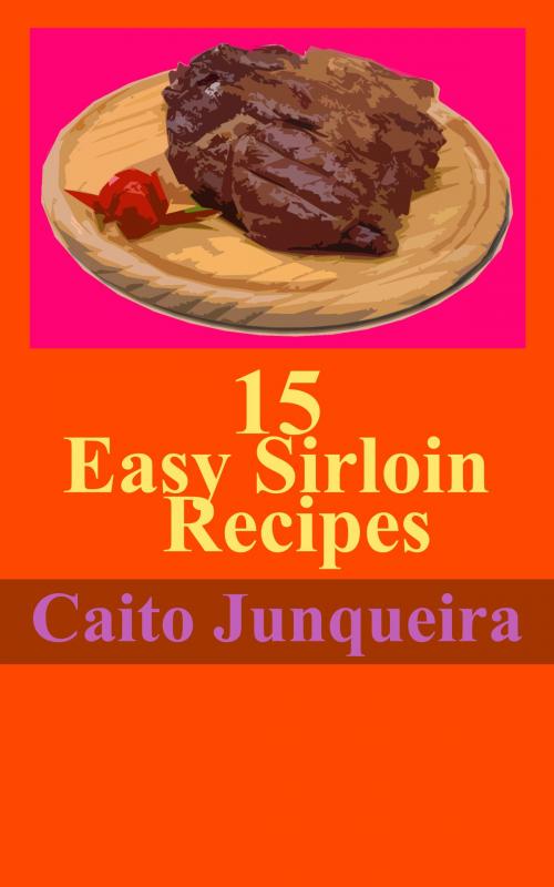 Cover of the book 15 Easy Sirloin Recipes by Caito Junqueira, Caito Junqueira