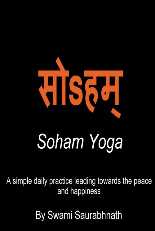 Cover of the book Soham Yoga: A Simple Daily Practice Leading Towards The Peace And Happiness by Swami Saurabhnath, Swami Saurabhnath