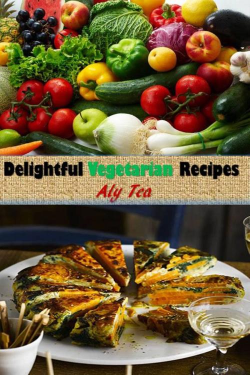 Cover of the book Delightful Vegetarian Recipes by Aly Tea, Bookmnemosynesthesia