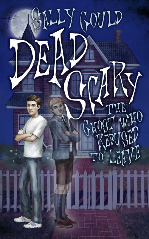 Cover of the book Dead Scary: The Ghost who refused to leave by Sally Gould, Sally Gould