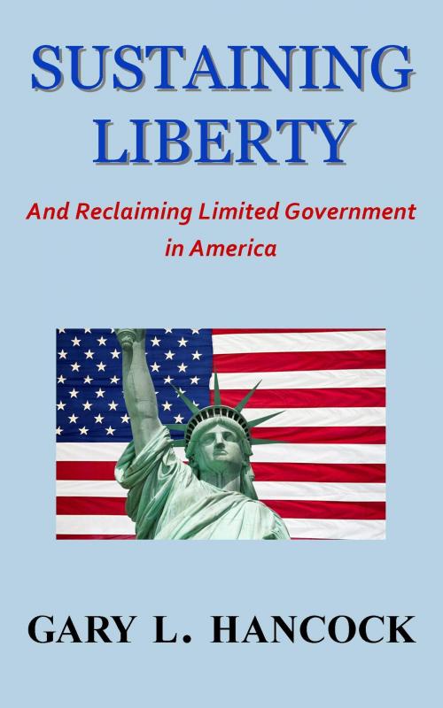 Cover of the book Sustaining Liberty: And Reclaiming Limited Government in America by Gary Hancock, Gary Hancock
