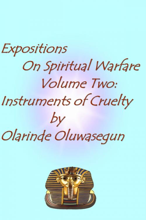 Cover of the book Expositions On Spiritual Warfare: Instruments Of Cruelty Volume 2 by Olarinde Oluwasegun, Olarinde Oluwasegun