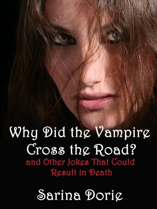 Cover of the book Why Did the Vampire Cross the Road (and Other Jokes That Could Result in Death) by Sarina Dorie, Sarina Dorie