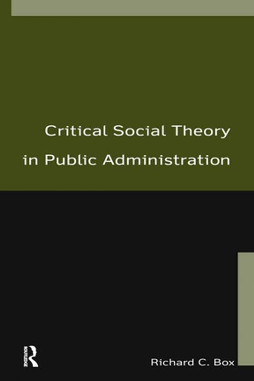 Cover of the book Critical Social Theory in Public Administration by Richard C Box, Taylor and Francis