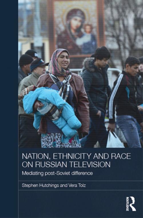 Cover of the book Nation, Ethnicity and Race on Russian Television by Stephen Hutchings, Vera Tolz, Taylor and Francis