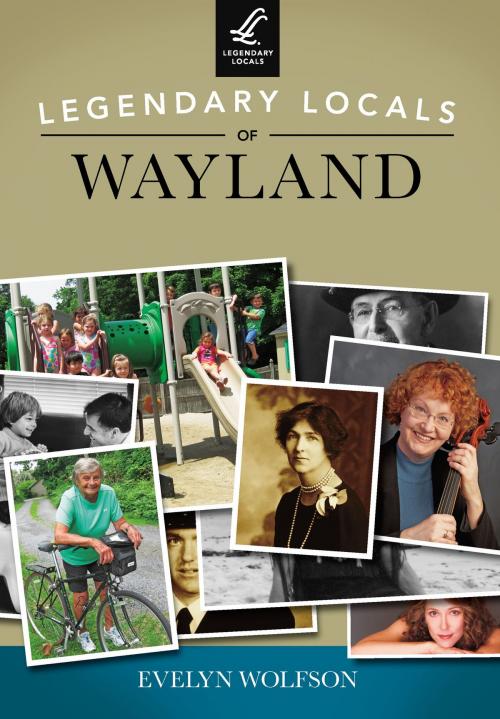 Cover of the book Legendary Locals of Wayland by Evelyn Wolfson, Arcadia Publishing Inc.