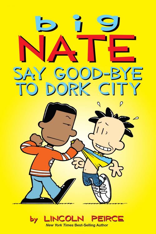 Cover of the book Big Nate: Say Good-bye to Dork City by Lincoln Peirce, Andrews McMeel Publishing