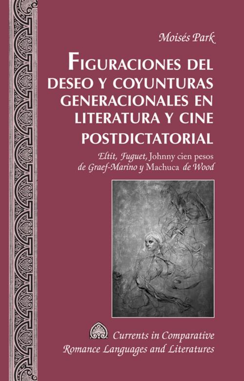 Cover of the book Figuraciones del deseo y coyunturas generacionales en literatura y cine postdictatorial by Moisés Park, Peter Lang