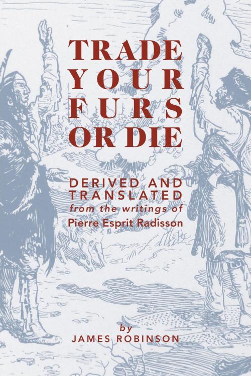 Cover of the book Trade Your Furs or Die by James Robinson, FriesenPress