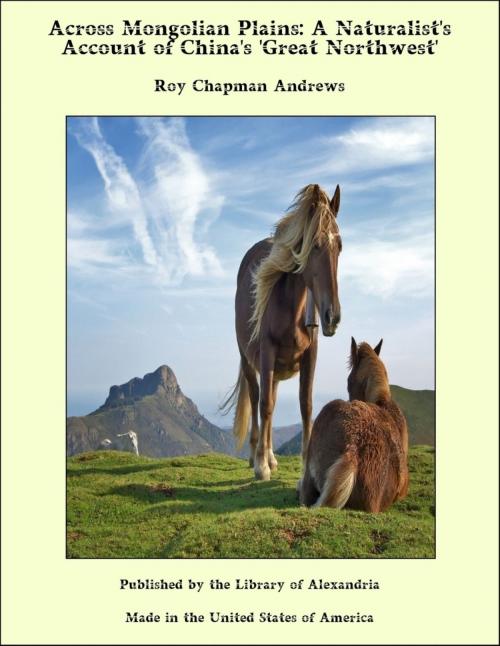 Cover of the book Across Mongolian Plains: a Naturalist's Account of China's 'Great Northwest' by Roy Chapman Andrews, Library of Alexandria