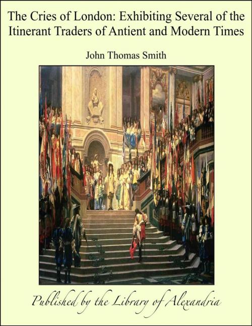 Cover of the book The Cries of London: Exhibiting Several of The Itinerant Traders of Antient and Modern Times by John Thomas Smith, Library of Alexandria