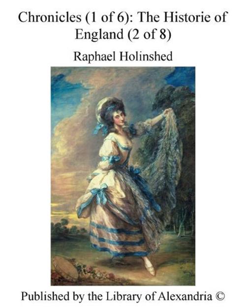 Cover of the book Chronicles (1 of 6): The Historie of England (2 of 8) by Raphael Holinshed, Library of Alexandria