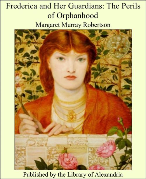 Cover of the book Frederica and Her Guardians: The Perils of Orphanhood by Margaret Murray Robertson, Library of Alexandria