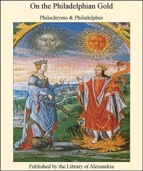 Cover of the book On The Philadelphian Gold by Philochrysus, Philadelphus, Library of Alexandria