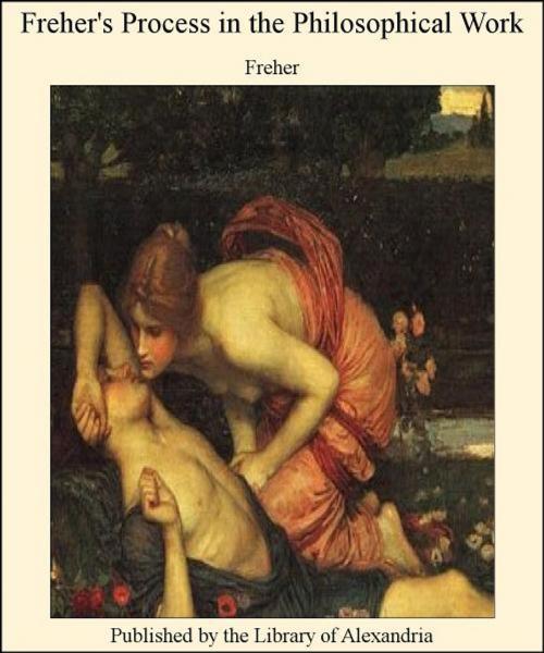 Cover of the book Freher's Process in The Philosophical Work by Dionysius Andreas Freher, Library of Alexandria