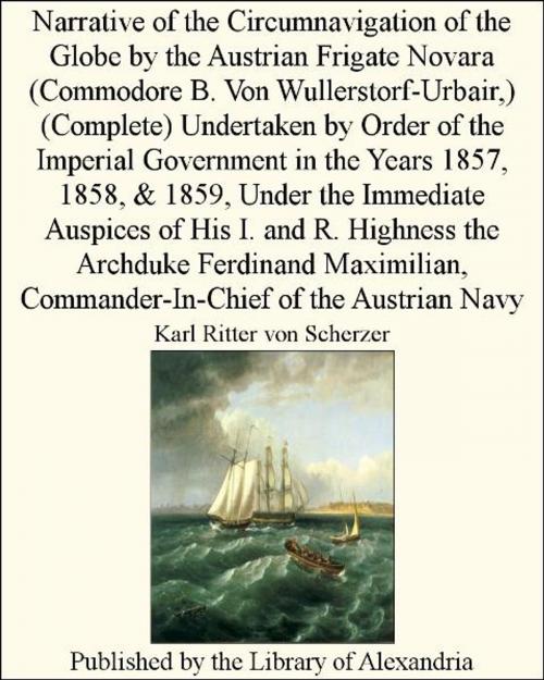 Cover of the book Narrative of the Circumnavigation of the Globe by the Austrian Frigate Novara (Commodore B. Von Wullerstorf-Urbair,) (Complete) by Karl Ritter von Scherzer, Library of Alexandria