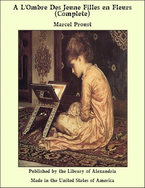 Cover of the book A L'Ombre Des Jeune Filles en Fleurs (Complete) by Marcel Proust, Library of Alexandria