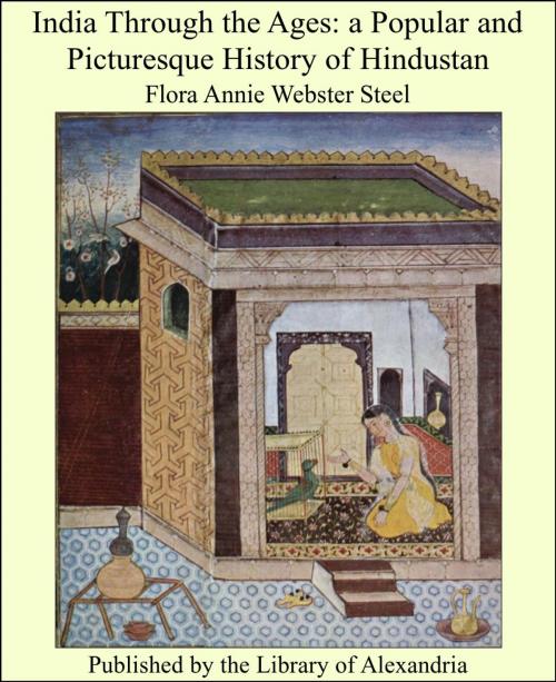 Cover of the book India Through the Ages: A Popular and Picturesque History of Hindustan by Flora Annie, Library of Alexandria