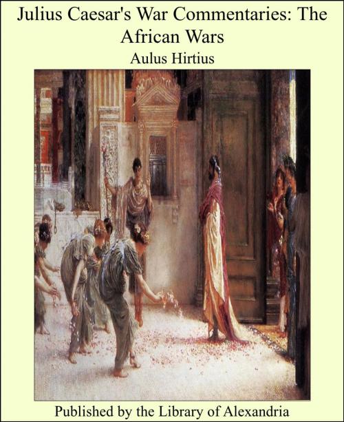 Cover of the book Julius Caesar's War Commentaries: The African Wars by Aulus Hirtius, Library of Alexandria