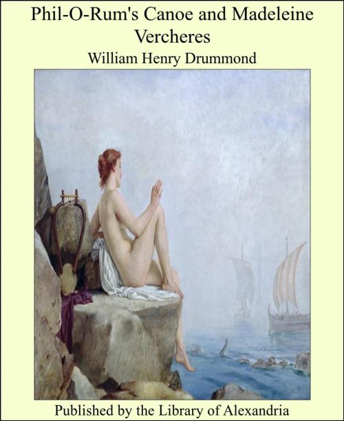 Cover of the book Phil-O-Rum's Canoe and Madeleine Vercheres by William Henry Drummond, Library of Alexandria