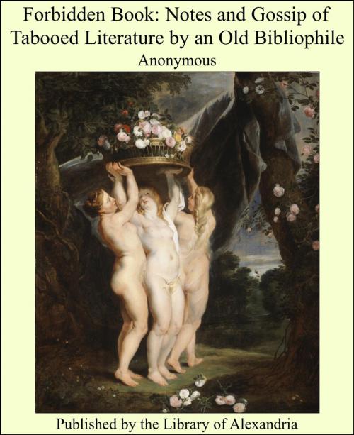 Cover of the book Forbidden Book: Notes and Gossip of Tabooed Literature by an Old Bibliophile by Anonymous, Library of Alexandria