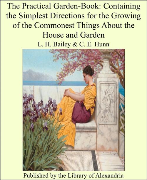 Cover of the book The Practical Garden-Book: Containing the Simplest Directions for the Growing of the Commonest Things About the House and Garden by L. H. Bailey, Library of Alexandria