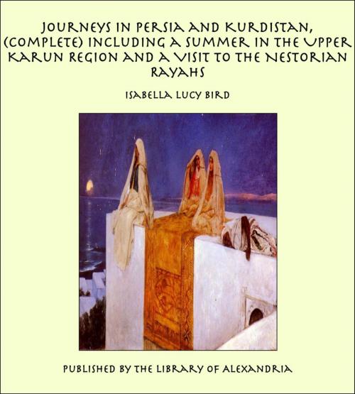 Cover of the book Journeys in Persia and Kurdistan, (Complete) Including a Summer in the Upper Karun Region and a Visit to the Nestorian Rayahs by Isabella Lucy Bird, Library of Alexandria