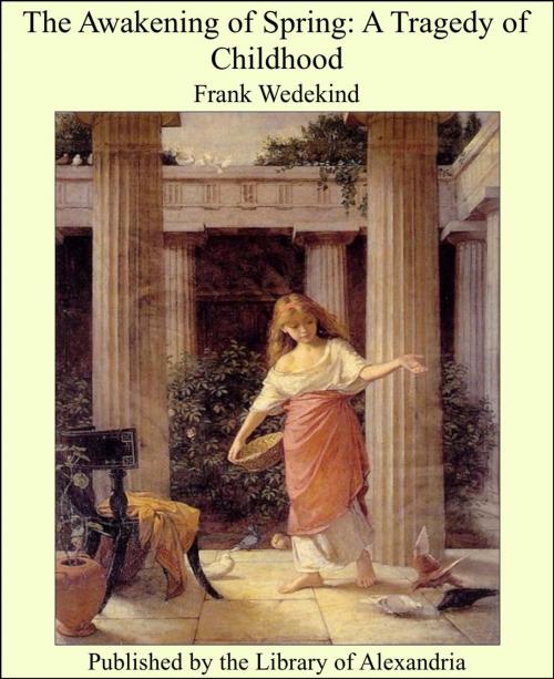 Cover of the book The Awakening of Spring: A Tragedy of Childhood by Frank Wedekind, Library of Alexandria