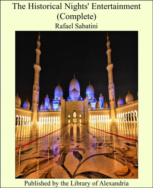 Cover of the book The Historical Nights' Entertainment (Complete) by Rafael Sabatini, Library of Alexandria