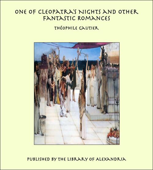 Cover of the book One of Cleopatra's Nights and Other Fantastic Romances by Théophile Gautier, Library of Alexandria