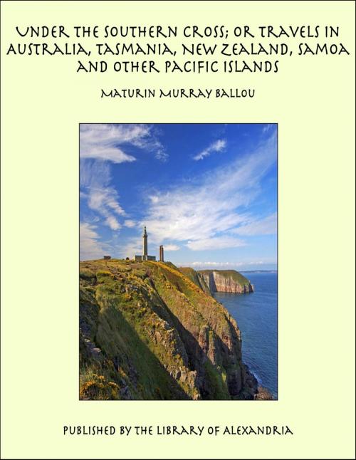 Cover of the book Under the Southern Cross; or Travels in Australia, Tasmania, New Zealand, Samoa and Other Pacific Islands by Maturin Murray Ballou, Library of Alexandria