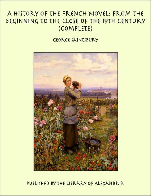 Cover of the book A History of the French Novel: From the Beginning to the Close of the 19th Century (Complete) by George Saintsbury, Library of Alexandria