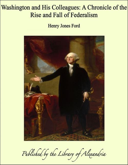 Cover of the book Washington and His Colleagues: A Chronicle of the Rise and Fall of Federalism by Henry Jones Ford, Library of Alexandria