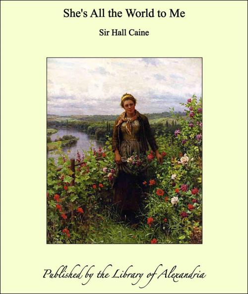 Cover of the book She's All the World to Me by Sir Hall Caine, Library of Alexandria