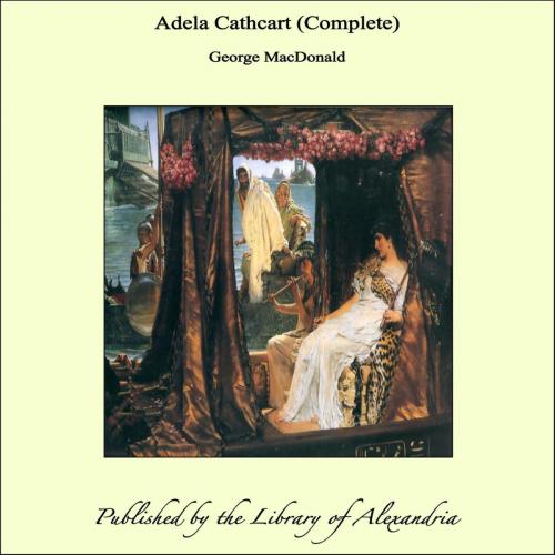 Cover of the book Adela Cathcart (Complete) by George MacDonald, Library of Alexandria