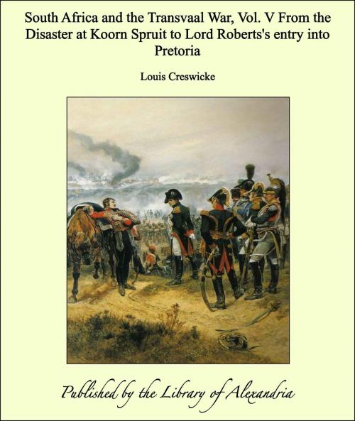 Cover of the book South Africa and the Transvaal War, Vol. V From the Disaster at Koorn Spruit to Lord Roberts's entry into Pretoria by Louis Creswicke, Library of Alexandria