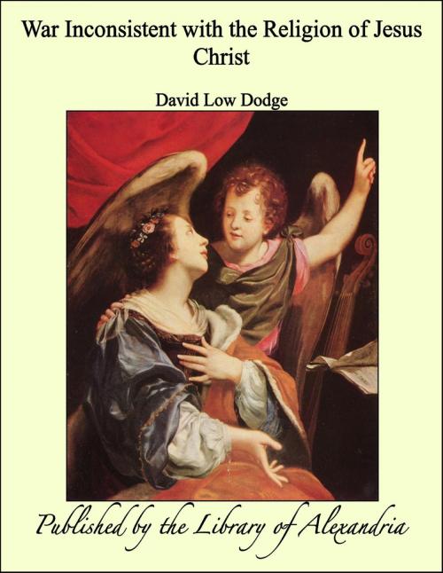 Cover of the book War Inconsistent with the Religion of Jesus Christ by David Low Dodge, Library of Alexandria