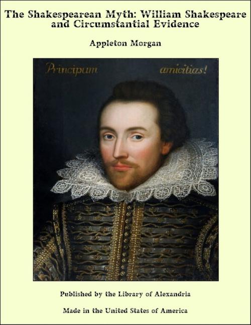 Cover of the book The Shakespearean Myth: William Shakespeare and Circumstantial Evidence by Appleton Morgan, Library of Alexandria