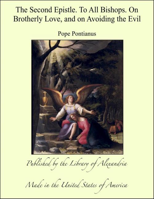 Cover of the book The Second Epistle. To All Bishops. On brotherly Love, and on Avoiding the Evil by Pope Pontianus, Library of Alexandria