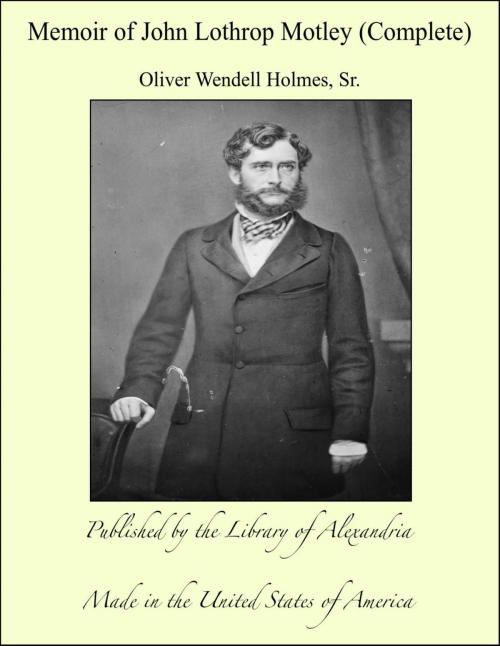 Cover of the book Memoir of John Lothrop Motley (Complete) by Oliver Wendell Holmes, Sr., Library of Alexandria