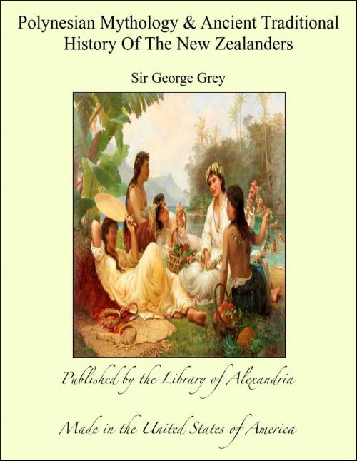 Cover of the book Polynesian Mythology & Ancient Traditional History Of The New Zealanders by Sir George Grey, Library of Alexandria